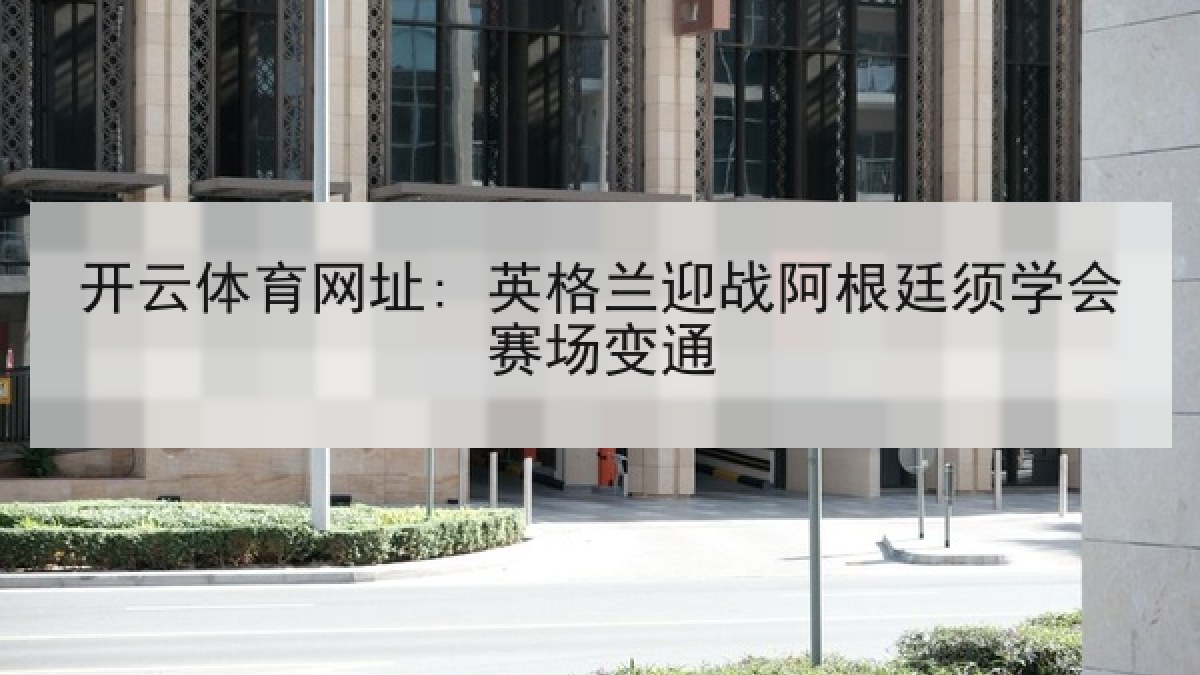 开云体育网址: 英格兰迎战阿根廷须学会赛场变通